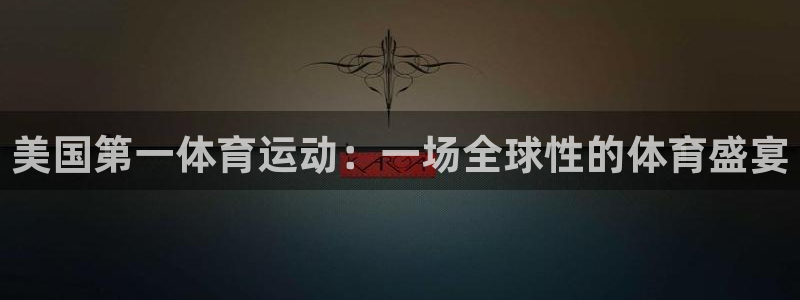 so米直播：美国第一体育运动：一场全球性的体育盛宴