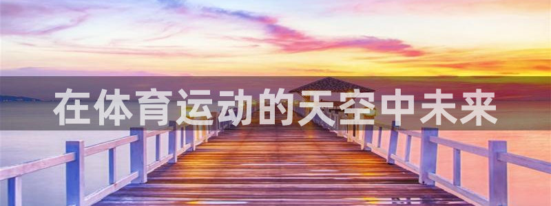 so米体育nba：在体育运动的天空中未来