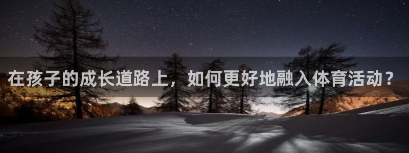 so米体育app手机版下载安装：在孩子的成长道路上，如何更好地融入体育活动？